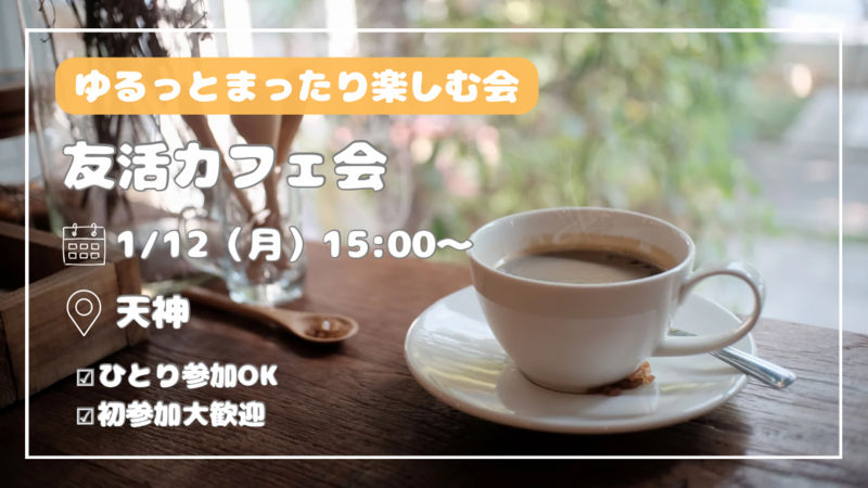 【1/12(月)15時〜天神】20代30代限定🌱友活カフェ会☕️初参加歓迎👌