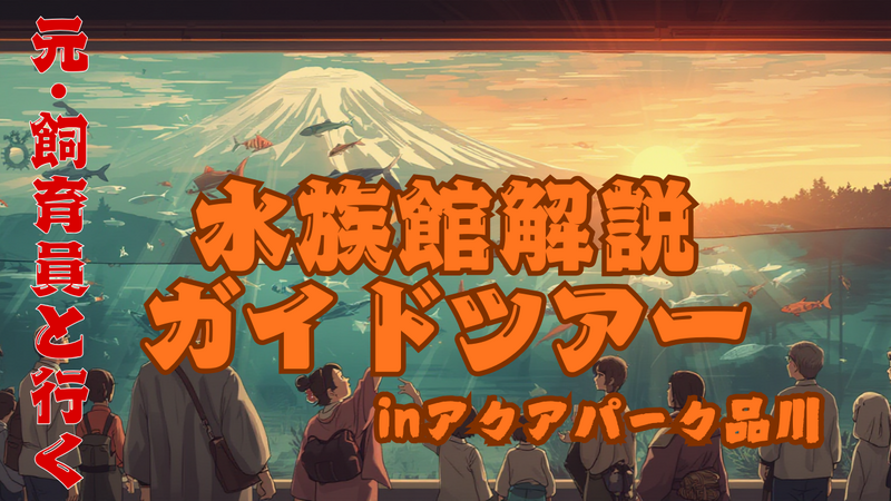 【1/11(日)】 元･水族館飼育員のアクアパーク品川解説ガイドツアー