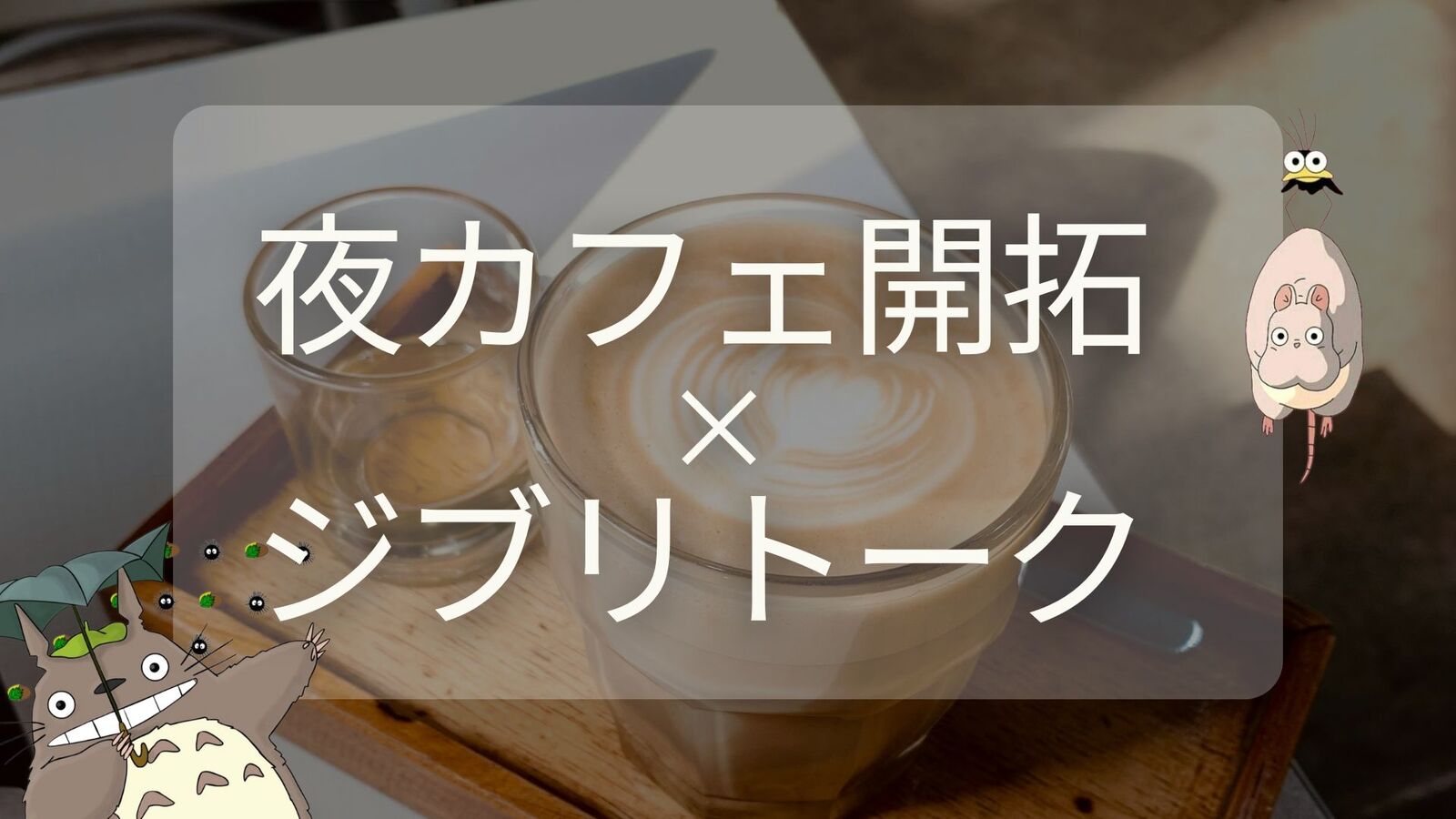 【夜カフェ×ジブリトーク】1/16(金) 19:30～@中目黒