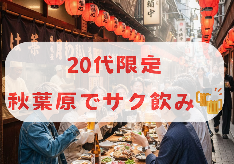 【20代限定・秋葉原】20時半からサク飲み🍻