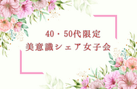40代・50代限定🌸美意識シェア女子会in六本木
カフェタイム＆デザートセット付（初参加大歓迎）