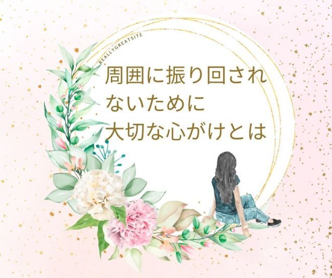 無理して「いい人」演じていませんか?周囲に振り回されないために、大切な心がけとは