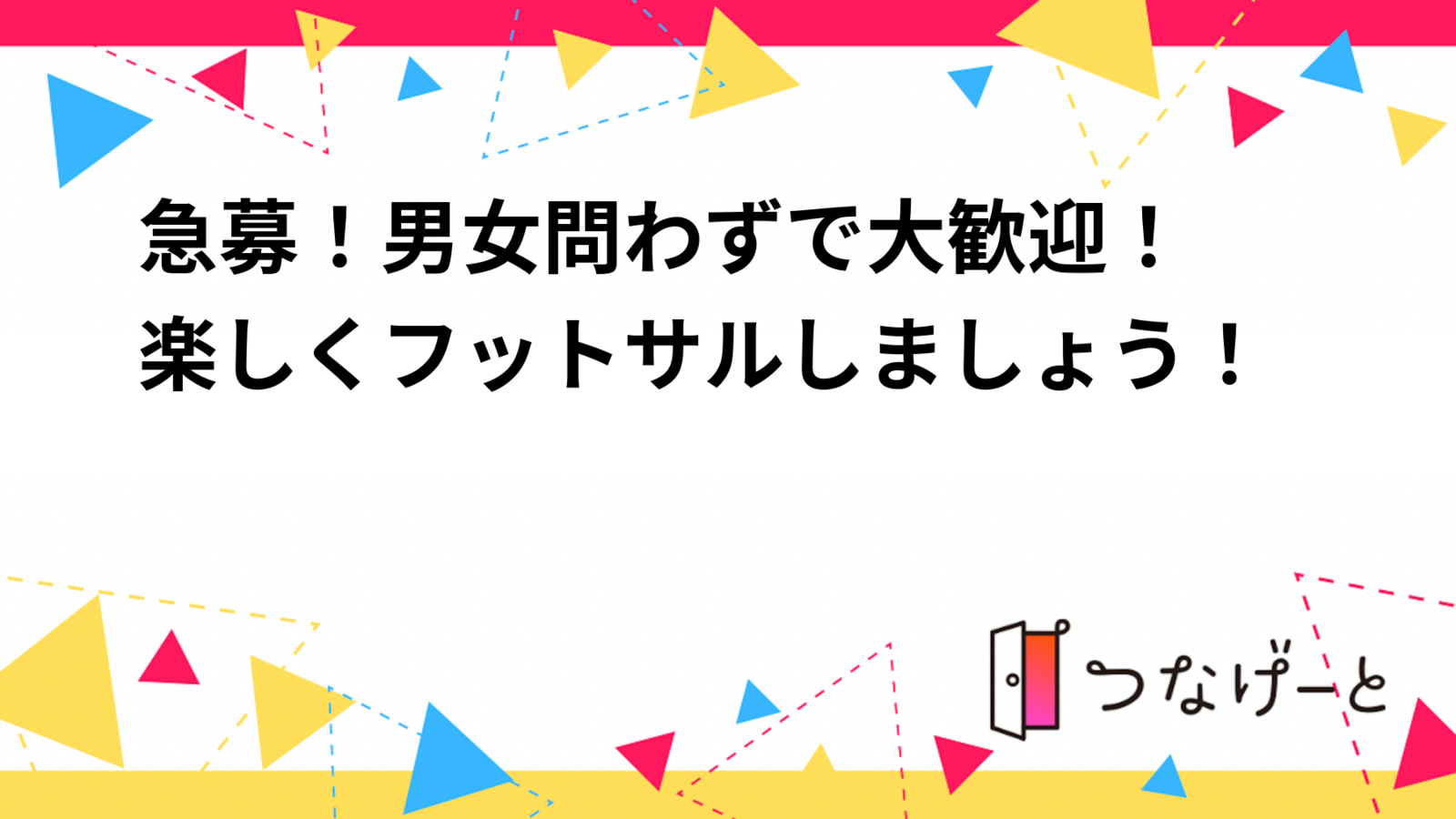 急募！男女問わずで大歓迎！
楽しくフットサルしましょう！