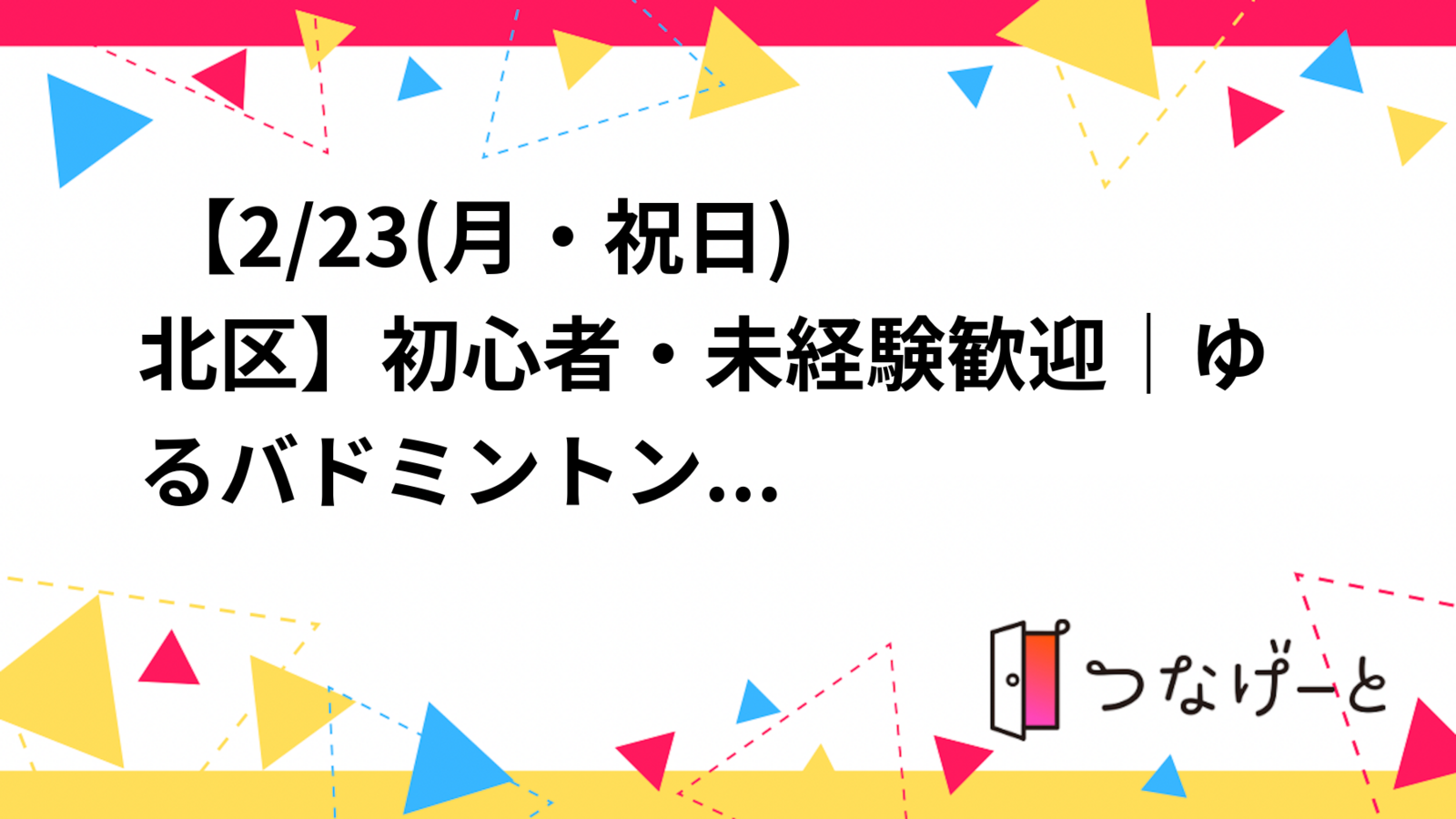 🏸 【2/23(月・祝日) 北区】初心者・未経験歓迎｜ゆるバドミントン
※ガチ練習なし／一人参加9割／社会人中心
