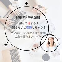 【四日市・特別企画】知って得する! 知らないと後悔しちゃう!～パソコン・スマホの便利機能&心を満たす人生哲学～
