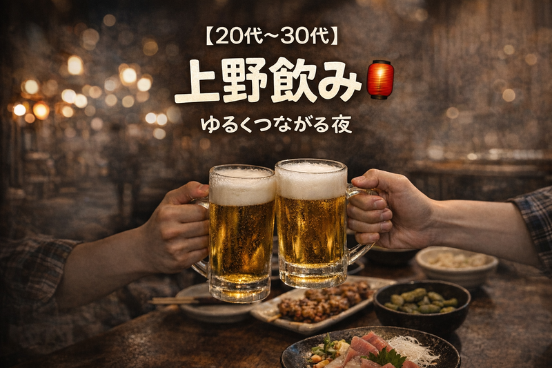 【20〜30代中心】上野飲み🏮ゆるくつながる夜