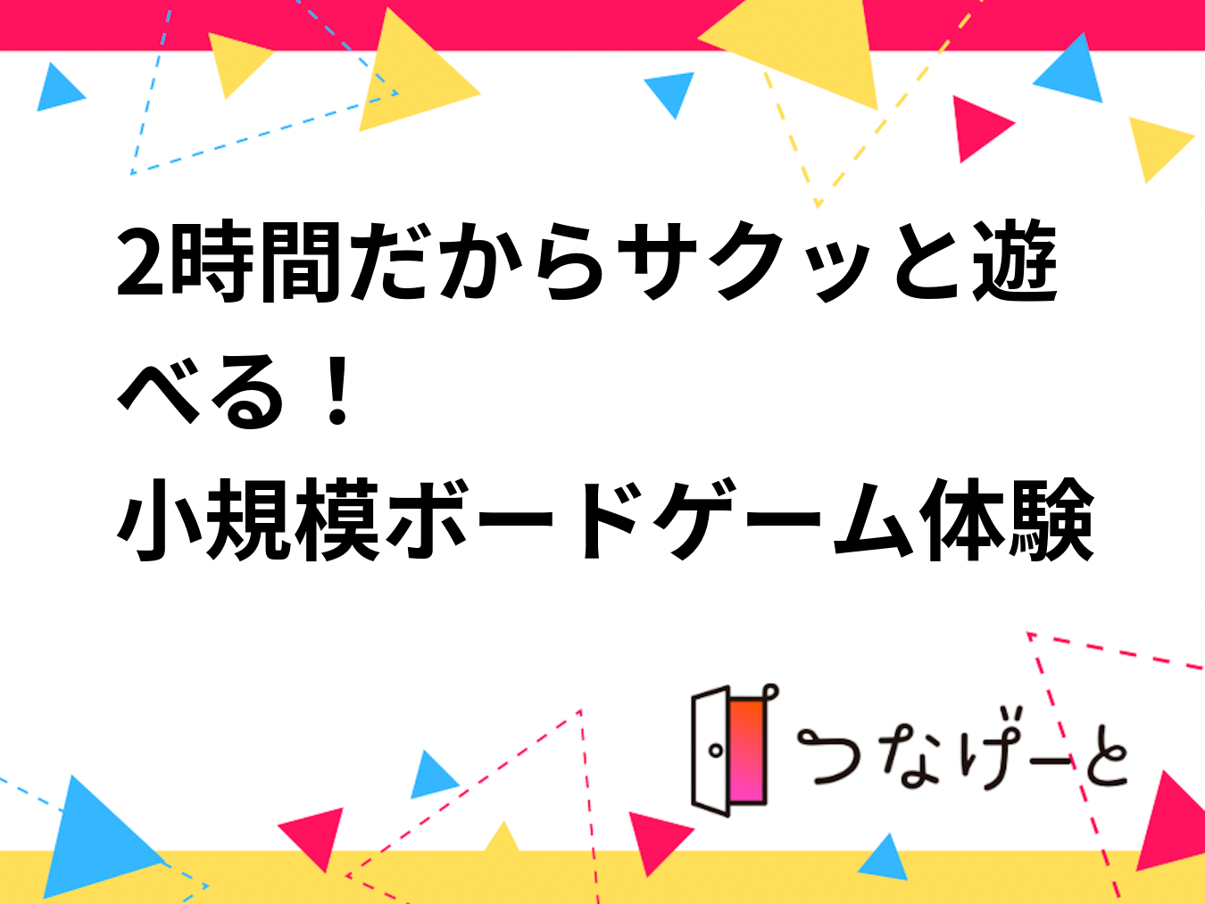 2時間だからサクッと遊べる！
小規模ボードゲーム体験会開催！