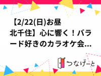 【2/22(日)お昼　北千住】心に響く！バラード好きのカラオケ会🎤おひとり様大歓迎