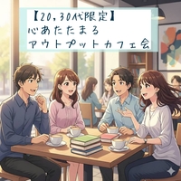 【名古屋開催! 20,30代限定】心あたたまるアウトプットカフェ会