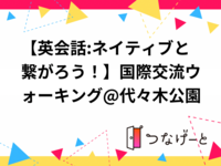 【英会話:ネイティブと繋がろう！】国際交流ウォーキング@代々木公園