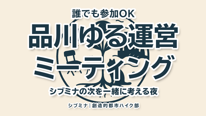 誰でも参加OK｜品川ゆる運営ミーティング｜シブミナの次を一緒に考える夜