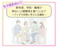 もう悩まない!新年度、学校・職場で明るい人間関係を築くには?ブッダの知恵に学ぶ人生講座