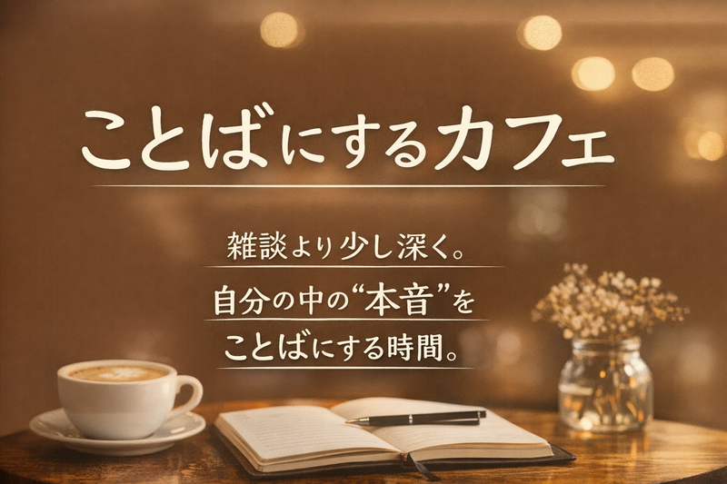 ことばにするカフェ｜価値観・モヤモヤをゆるく整理｜見学OK｜3〜6人）