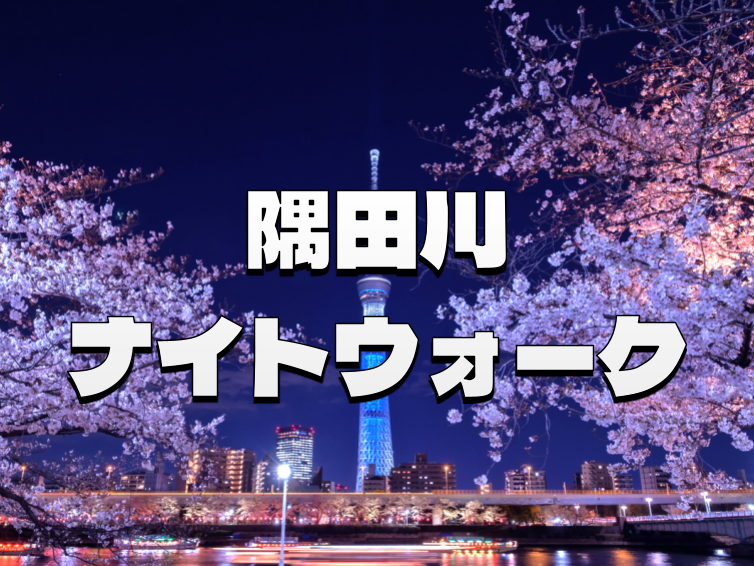 桜の名所・隅田川沿いの散歩と夜桜を楽しもう！