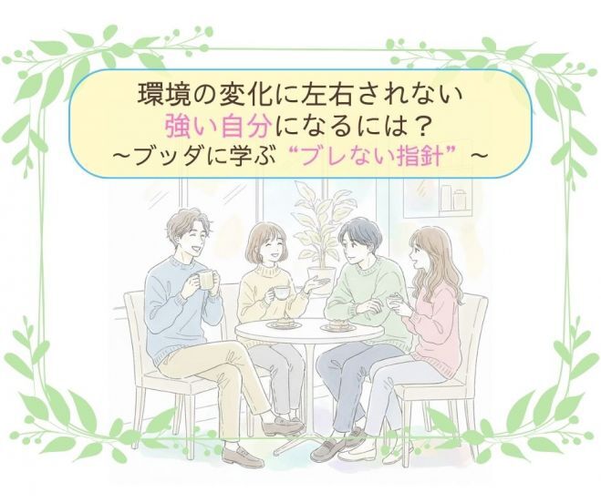 環境の変化に左右されない強い自分になるには？ブッダに学ぶ『ぶれない指針』