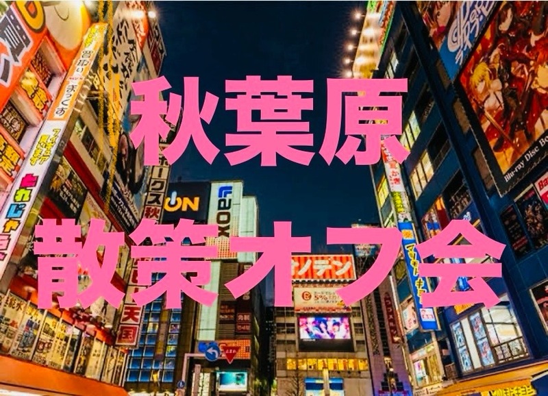 【少人数】秋葉原散策オフ会【初参加歓迎】