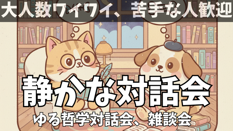 【オンライン開催】【勧誘厳禁】「ワイワイ苦手さんの為の、静かなゆる哲学、対話会、雑談会」初参加＆一人参加歓迎