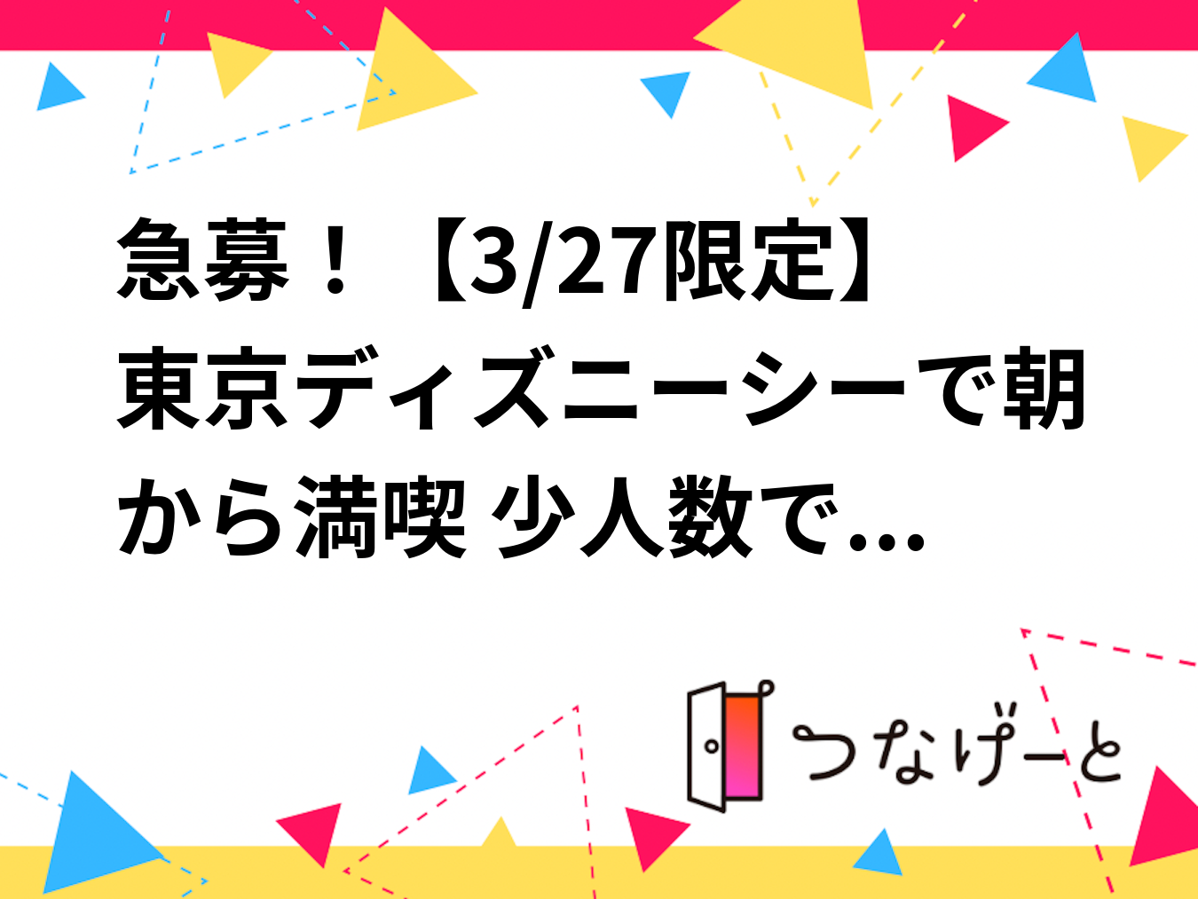 急募！【3/27限定】東京ディズニーシーで朝から満喫🌊✨ 少人数で新しい楽しみ方発見！3〜4人グループ募集