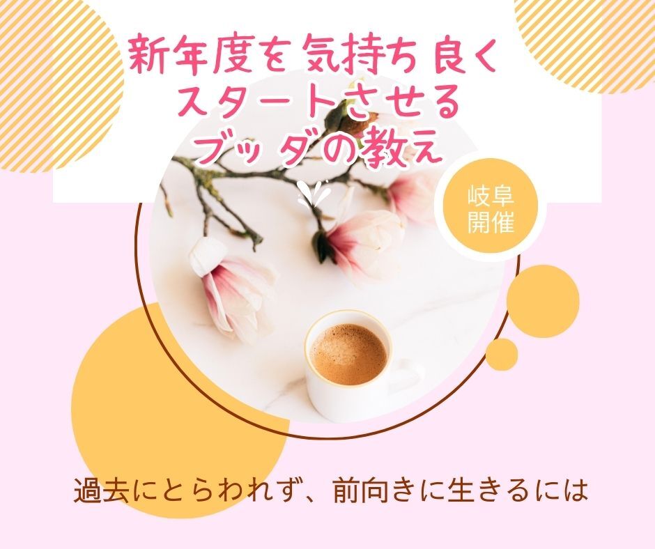 【岐阜開催】過去にとらわれず、前向きに生きるには～新年度を気持ち良くスタートさせるブッダの教え