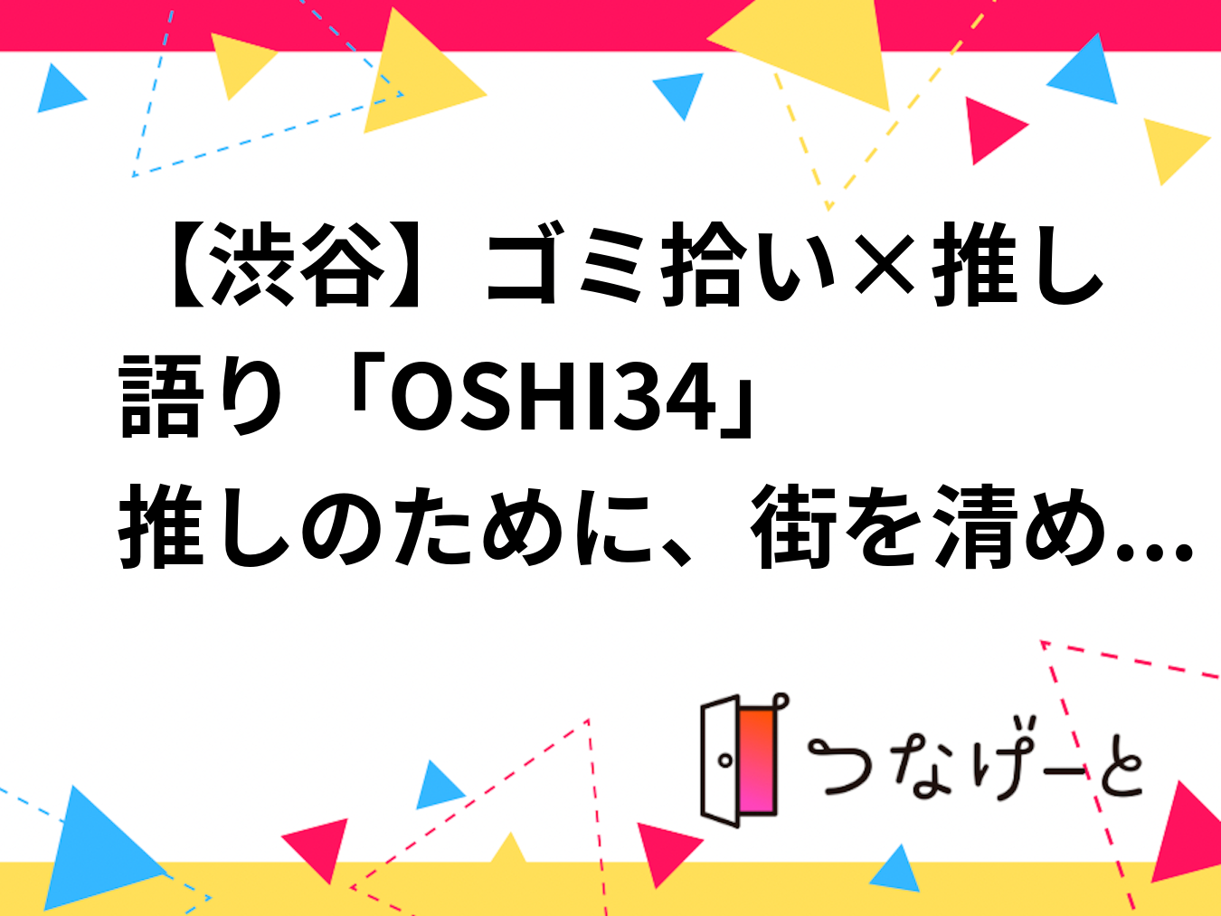 【渋谷】ゴミ拾い×推し語り「OSHI34」〜推しのために、街を清める朝〜