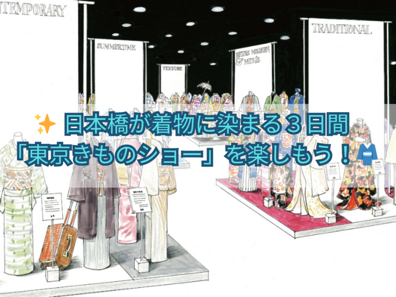 ✨ 日本橋が着物に染まる３日間。「東京きものショー」を楽しもう！