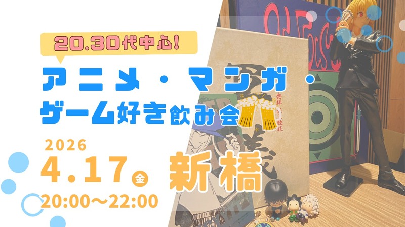 【4/17(金)新橋🍹】アニメ・マンガ・ゲーム好き飲み会｜20代30代中心✨
