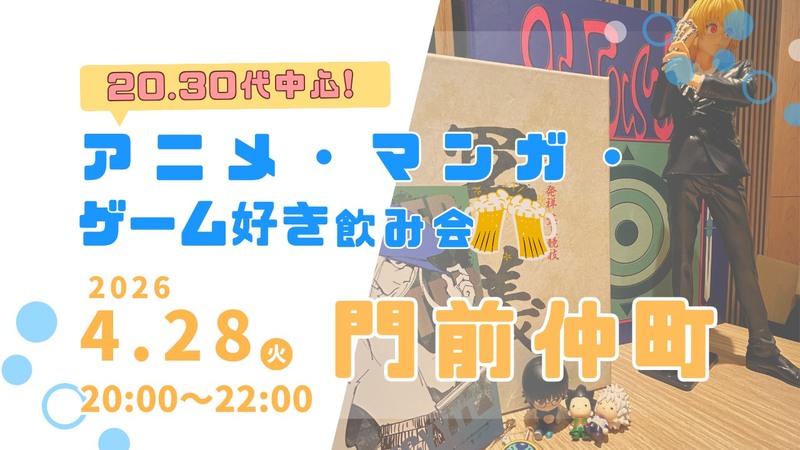 【4/28(火)門前仲町🍹】アニメ・マンガ・ゲーム好き飲み会｜20代30代中心✨