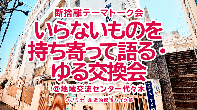 断捨離テーマトーク会｜いらないものを持ち寄って語る・ゆる交換会 @地域交流センター代々木 #2