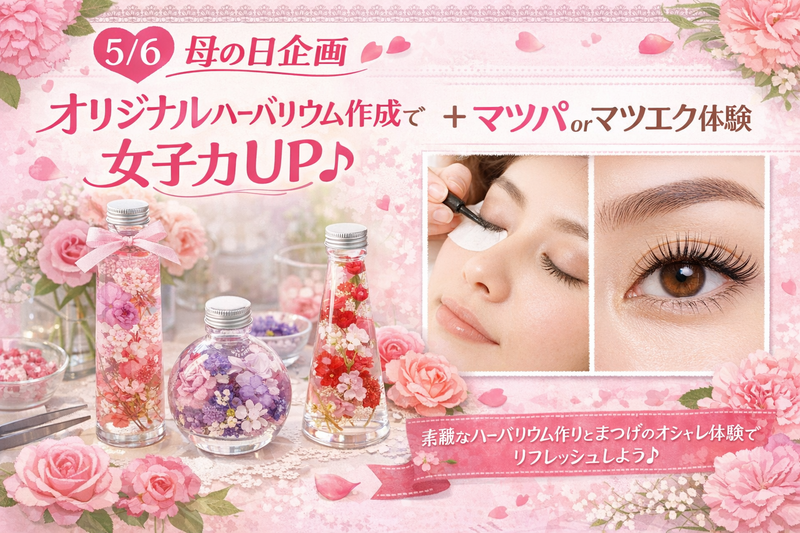 【5/6女性限定】ハーバリウムとまつ毛メニューで女子力アップ💓癒しのひと時を🥰