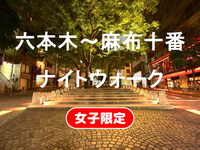 早割無料【女子限定】六本木ヒルズから麻布十番まで夜散歩を楽しもう