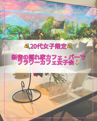 【💐20代女子限定💐】新宿の隠れ家カフェでフラワーカフェ女子会🌷