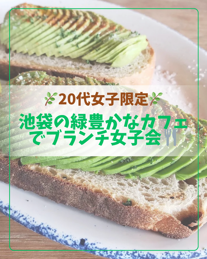 【🍀20代女子限定🍀】池袋のテラスがある、緑豊かなカフェでブランチ女子会🍽️