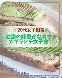 【🍀20代女子限定🍀】池袋のテラスがある、緑豊かなカフェでブランチ女子会🍽️