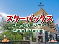 【スタバで楽しむ★日本で唯一の焙煎拠点を巡る「ロースタリーツアー -Manufacturing-」】
