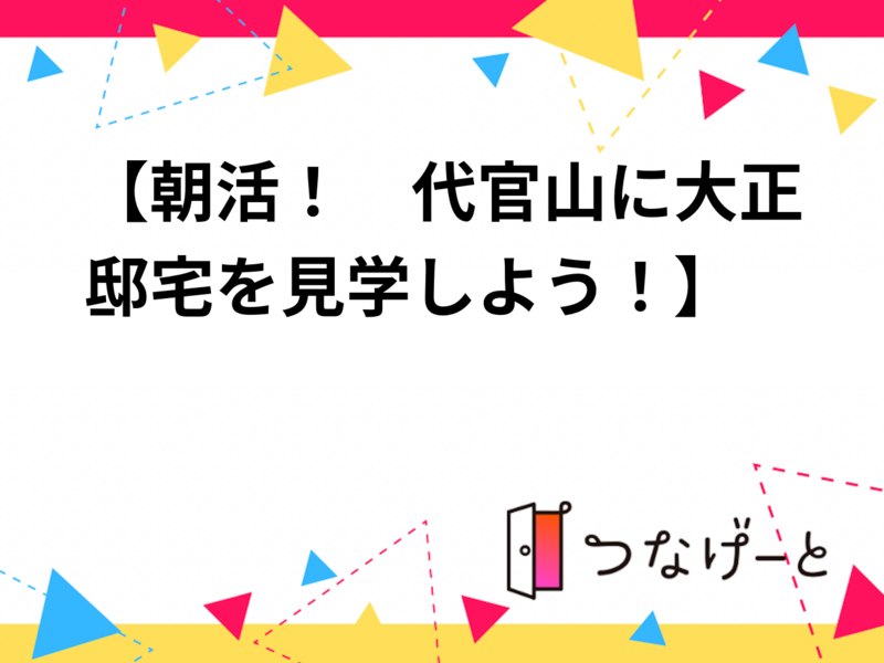 【朝活！　代官山に大正邸宅を見学しよう！】4/25 10時半　旧朝倉家住宅【参加費還元！】20、30代限定