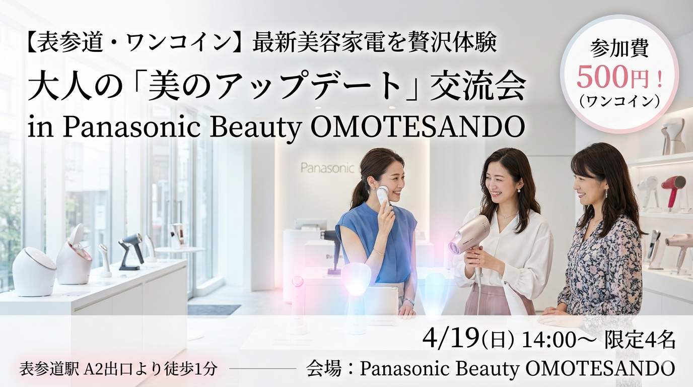 【表参道】ワンコイン500円！最新美容家電を贅沢体験＆大人の美肌交流会 in パナソニックビューティー