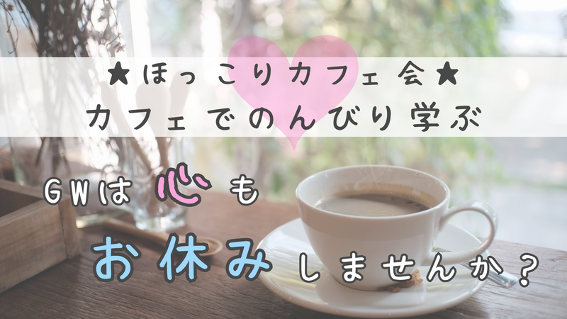 ☆ほっこりカフェ会☆ “なんとなく過ぎる毎日”から卒業!～自分を見つめ直すカフェ勉強会～
