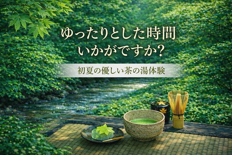 ゆったりとした時間いかがですか？初夏の優しい茶の湯体験