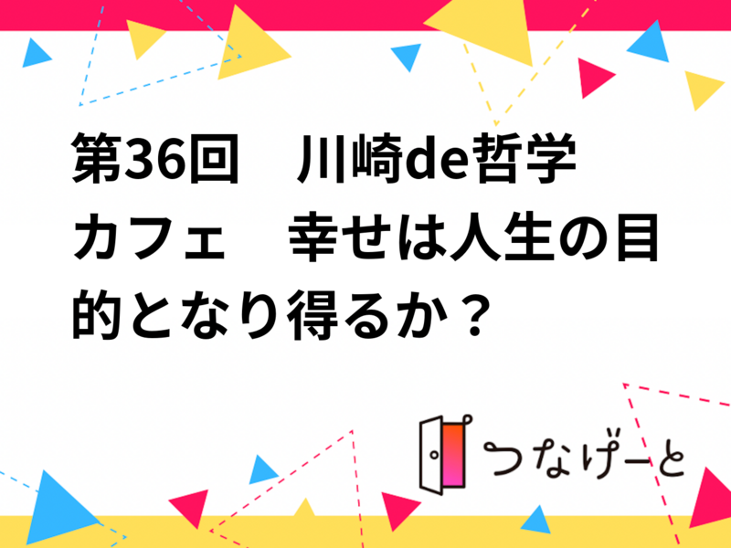 第36回　川崎de哲学カフェ　幸せは人生の目的となり得るか？
