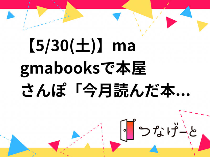 【5/30(土)】magmabooksで本屋さんぽ🌱「今月読んだ本・来月読みたい本」をゆるくシェアする読書会