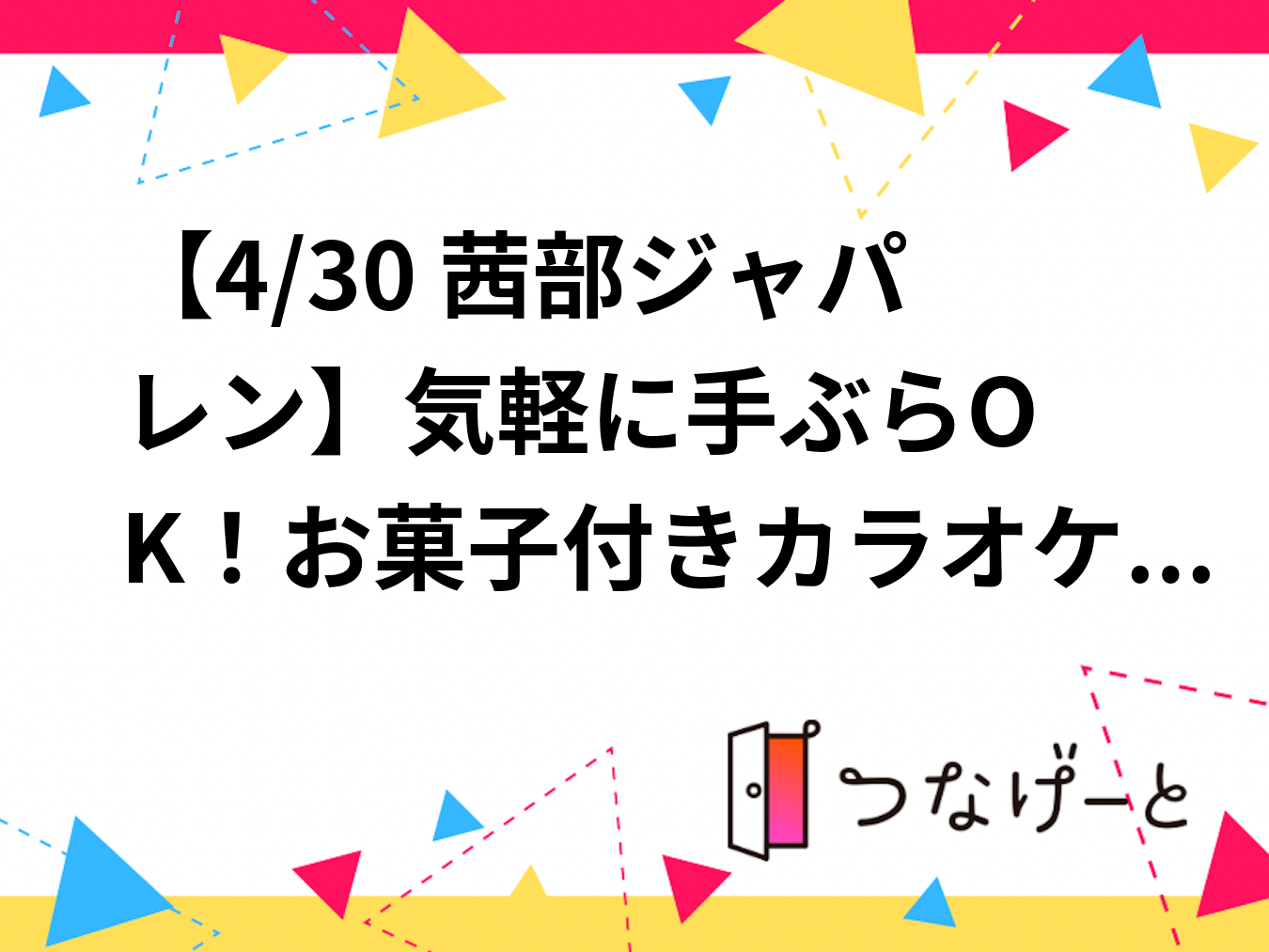 【4/30 茜部ジャパレン🎤】気軽に手ぶらOK！お菓子付きカラオケイベント《途中参加・退室OK》