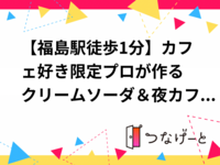 【福島駅徒歩1分】🍹プロが作るクリームソーダ＆夜カフェ交流会｜初参加・一人参加歓迎！