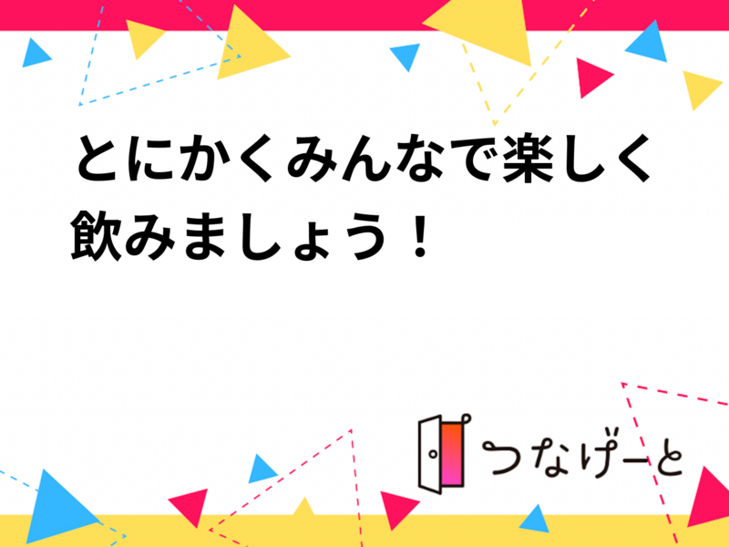 とにかくみんなで楽しく飲もう！