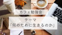 5/29(金) 新しい一歩を踏み出そう! ～生きる意味を知るカフェ勉強会