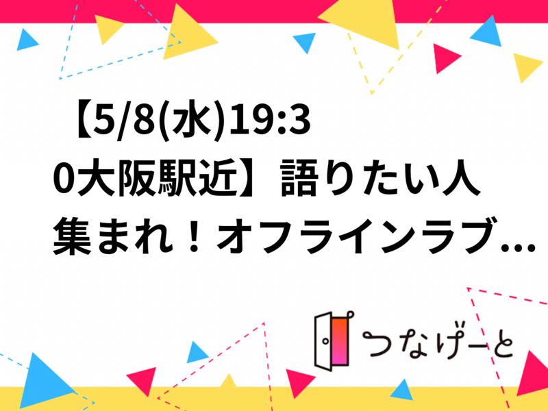 【5/8(水)19:30大阪駅近】語りたい人集まれ！オフラインラブご飯会🫶🏻20代限定で和気あいあい初心者歓迎！
