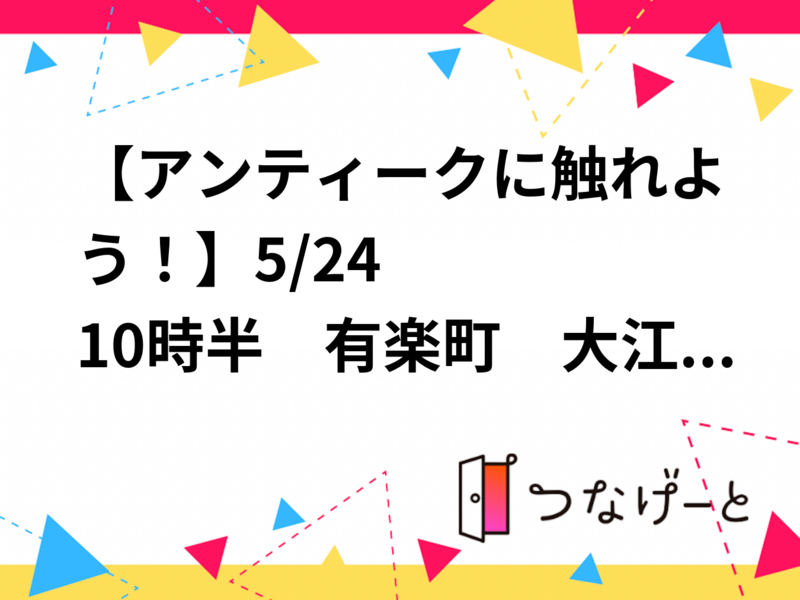 【アンティークに触れよう！】5/24
10時半　有楽町　大江戸骨董市！【参加費還元！】