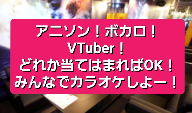 【女性主催】アニソン!ボカロ!VTuber!好きカラオケしよー！