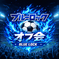 【現在、参加者4名確定♪】ブルーロックオフ会