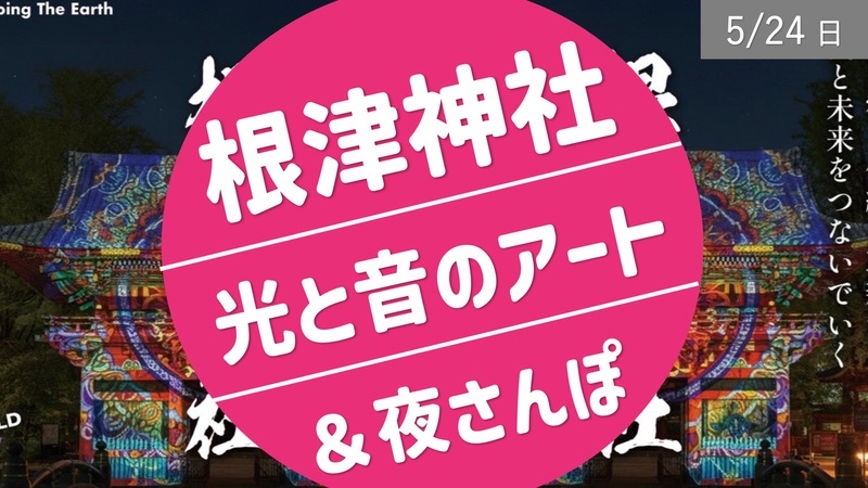 [根津神社] 光と音のアート・イルミネーション散歩＆ 夜さんぽ