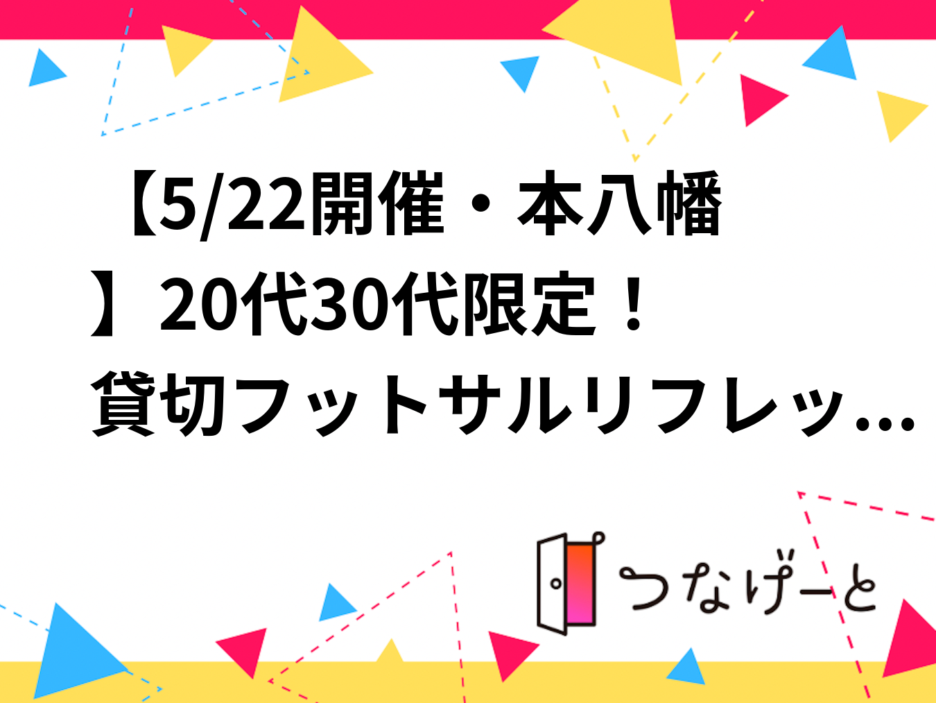 【5/22開催・本八幡⚽】20代30代限定！貸切フットサルリフレッシュ＆運動不足解消に是非